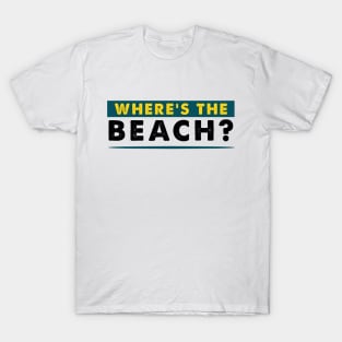 Where's the beach ? T-Shirt